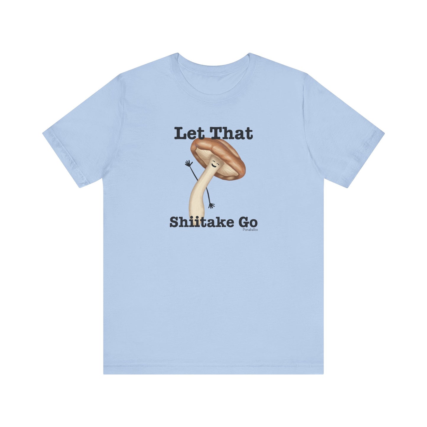 Let That Shiitake Go Adult Unisex Mushroom Pun T-Shirt - Punaballoo