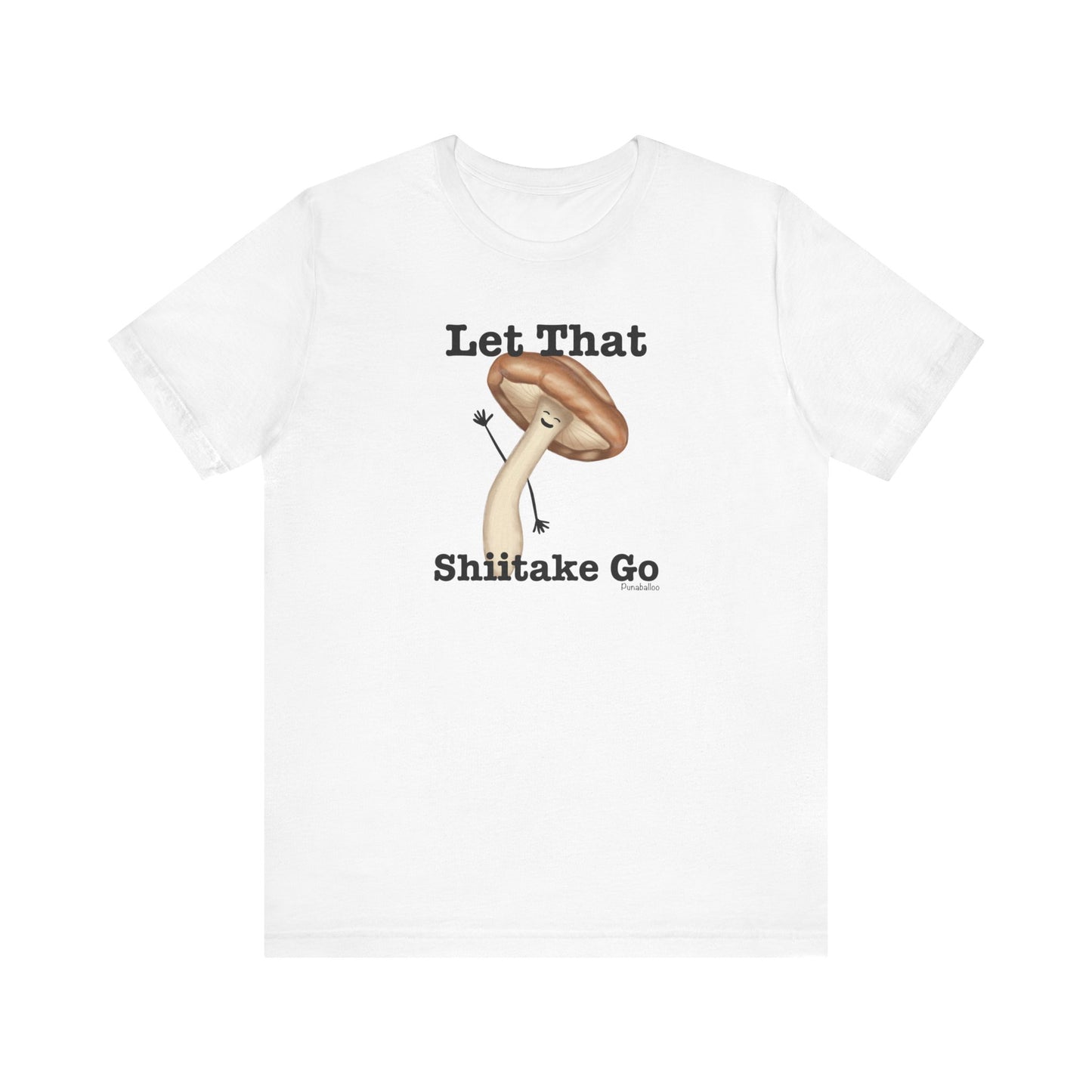 Let That Shiitake Go Adult Unisex Mushroom Pun T-Shirt - Punaballoo