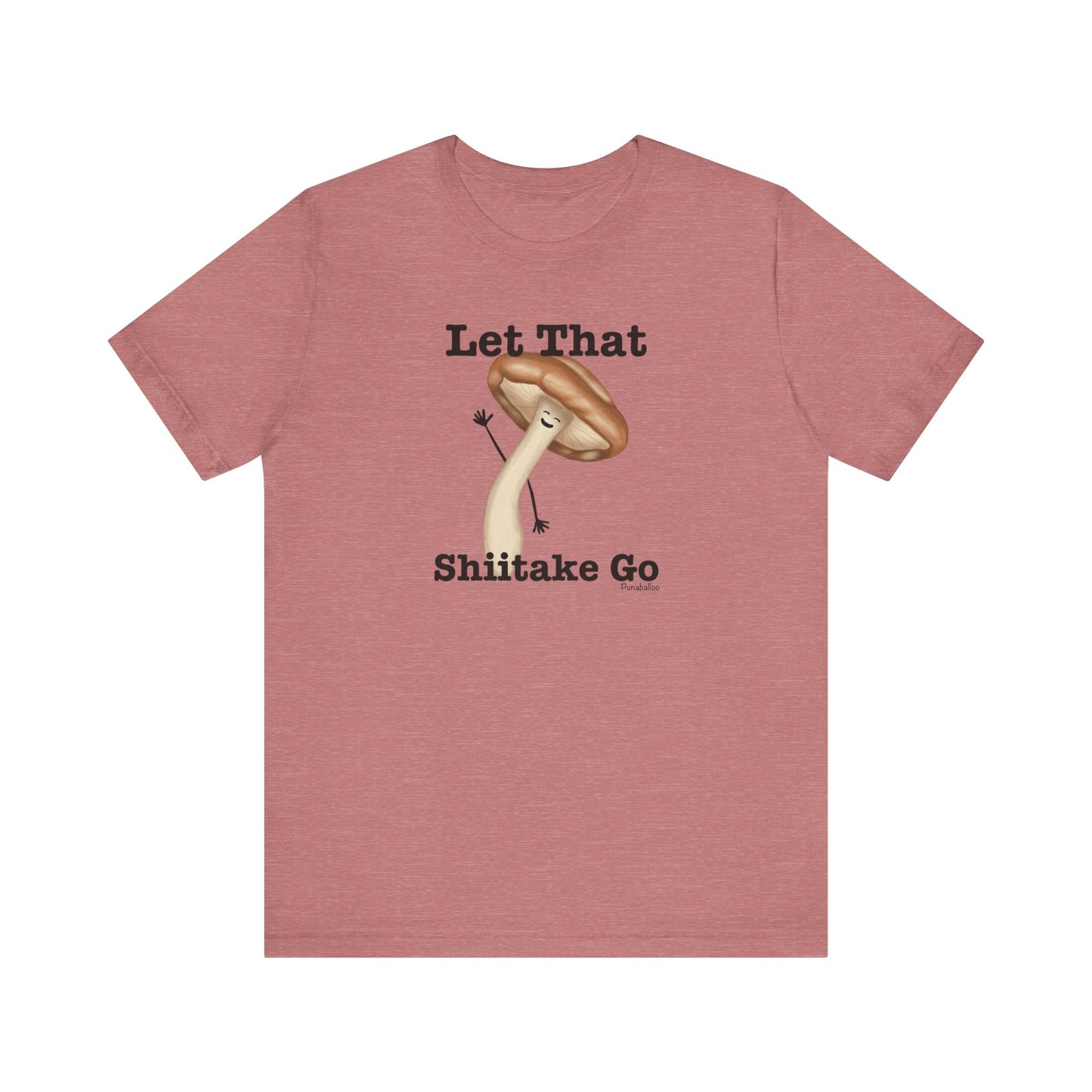 Let That Shiitake Go Adult Unisex Mushroom Pun T-Shirt - Punaballoo