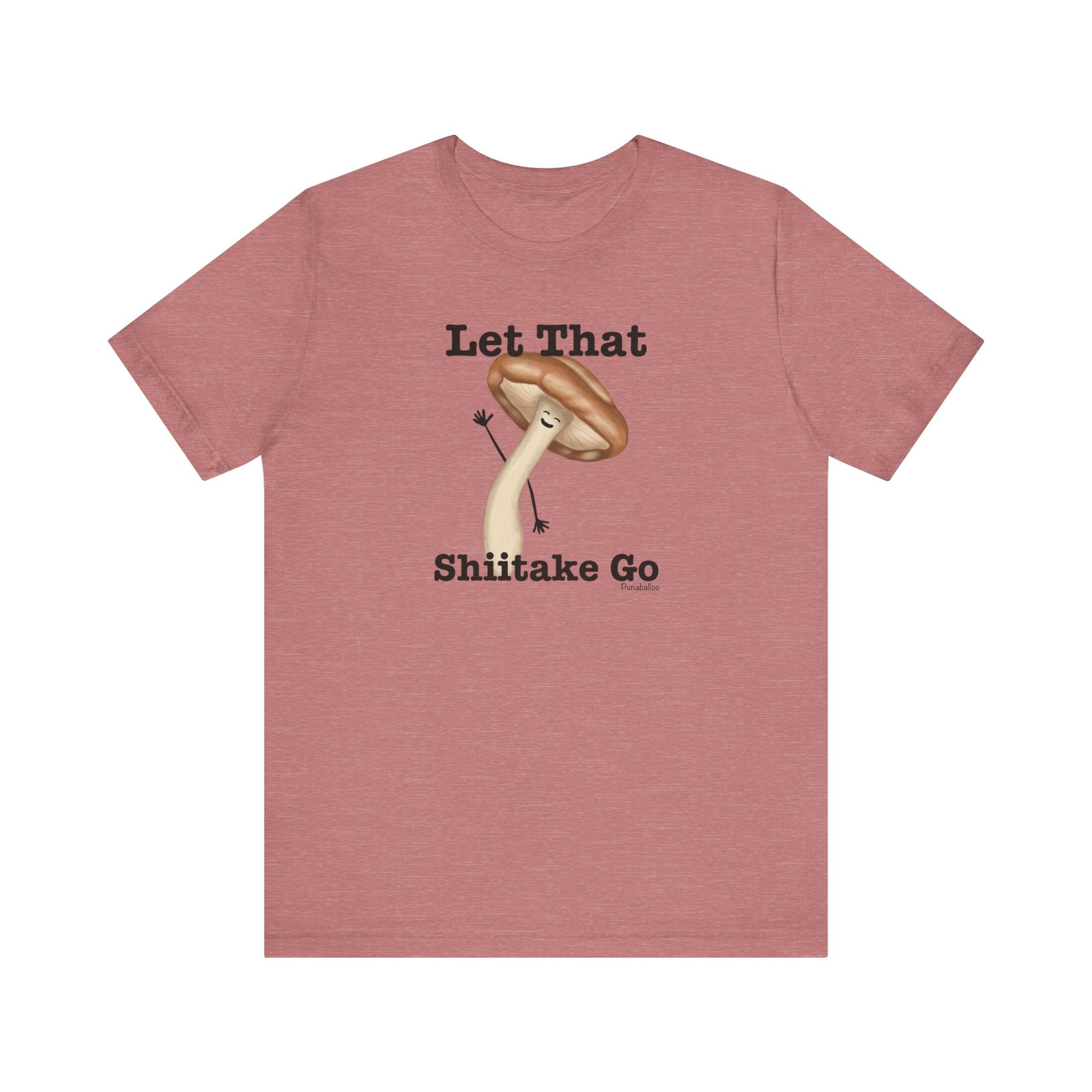 Let That Shiitake Go Adult Unisex Mushroom Pun T-Shirt - Punaballoo