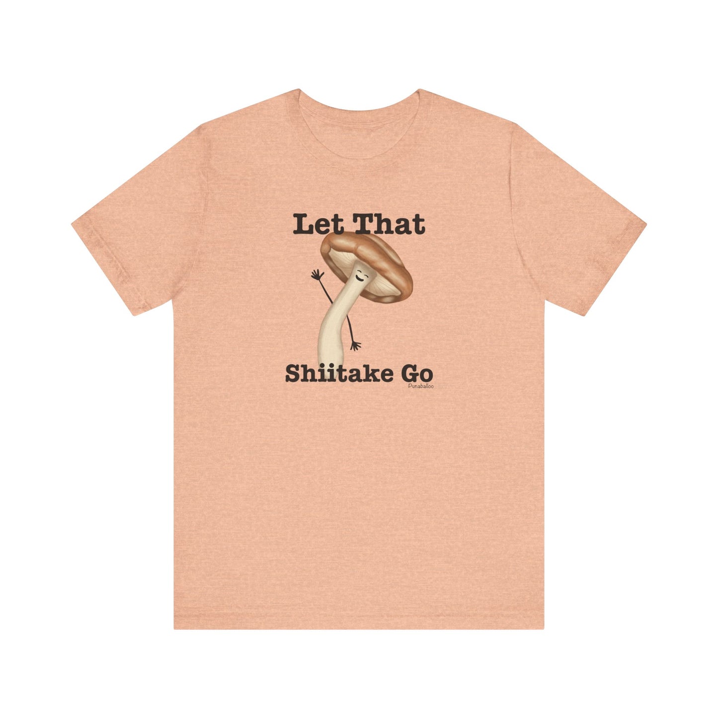 Let That Shiitake Go Adult Unisex Mushroom Pun T-Shirt - Punaballoo