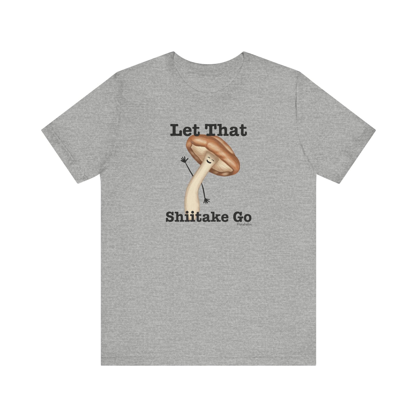 Let That Shiitake Go Adult Unisex Mushroom Pun T-Shirt - Punaballoo