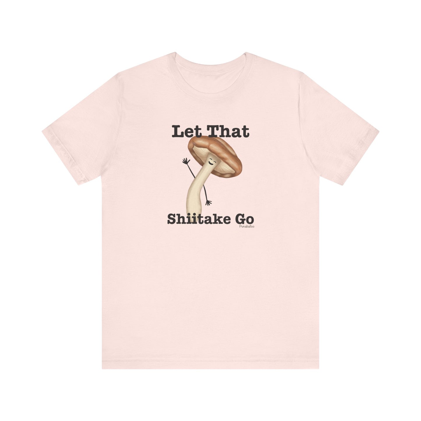Let That Shiitake Go Adult Unisex Mushroom Pun T-Shirt - Punaballoo