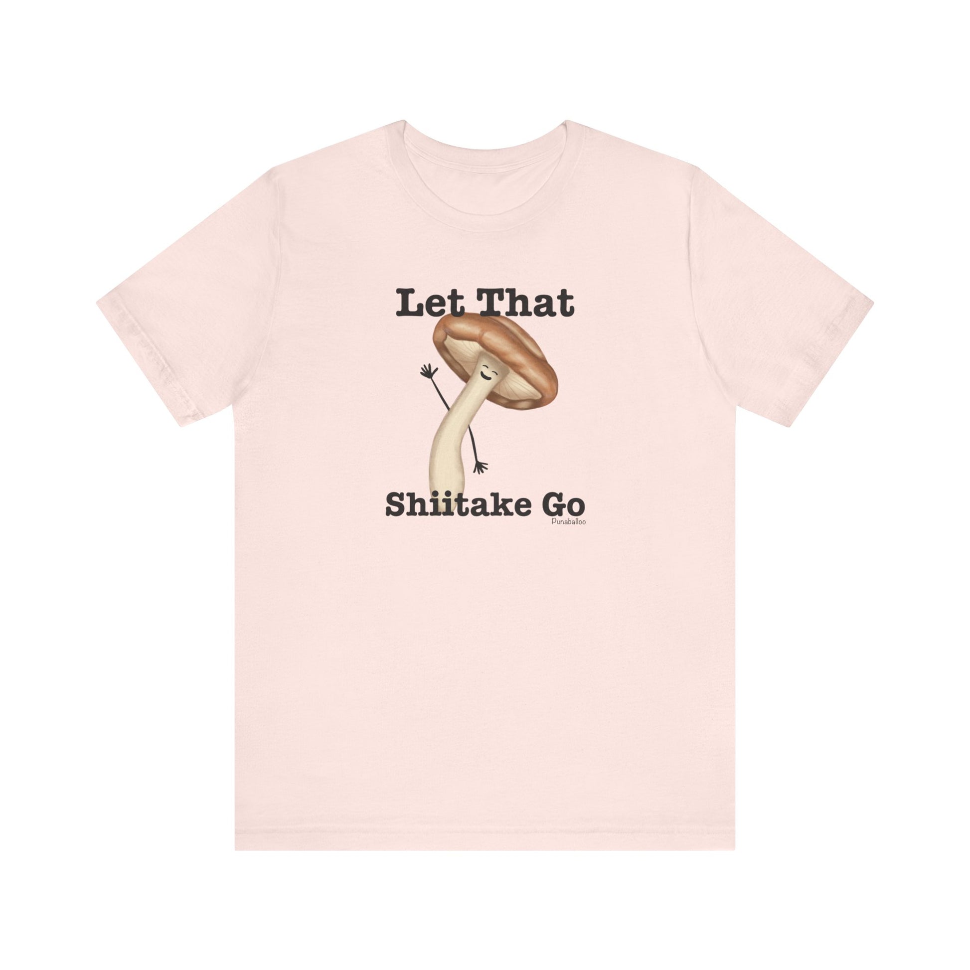 Let That Shiitake Go Adult Unisex Mushroom Pun T-Shirt - Punaballoo