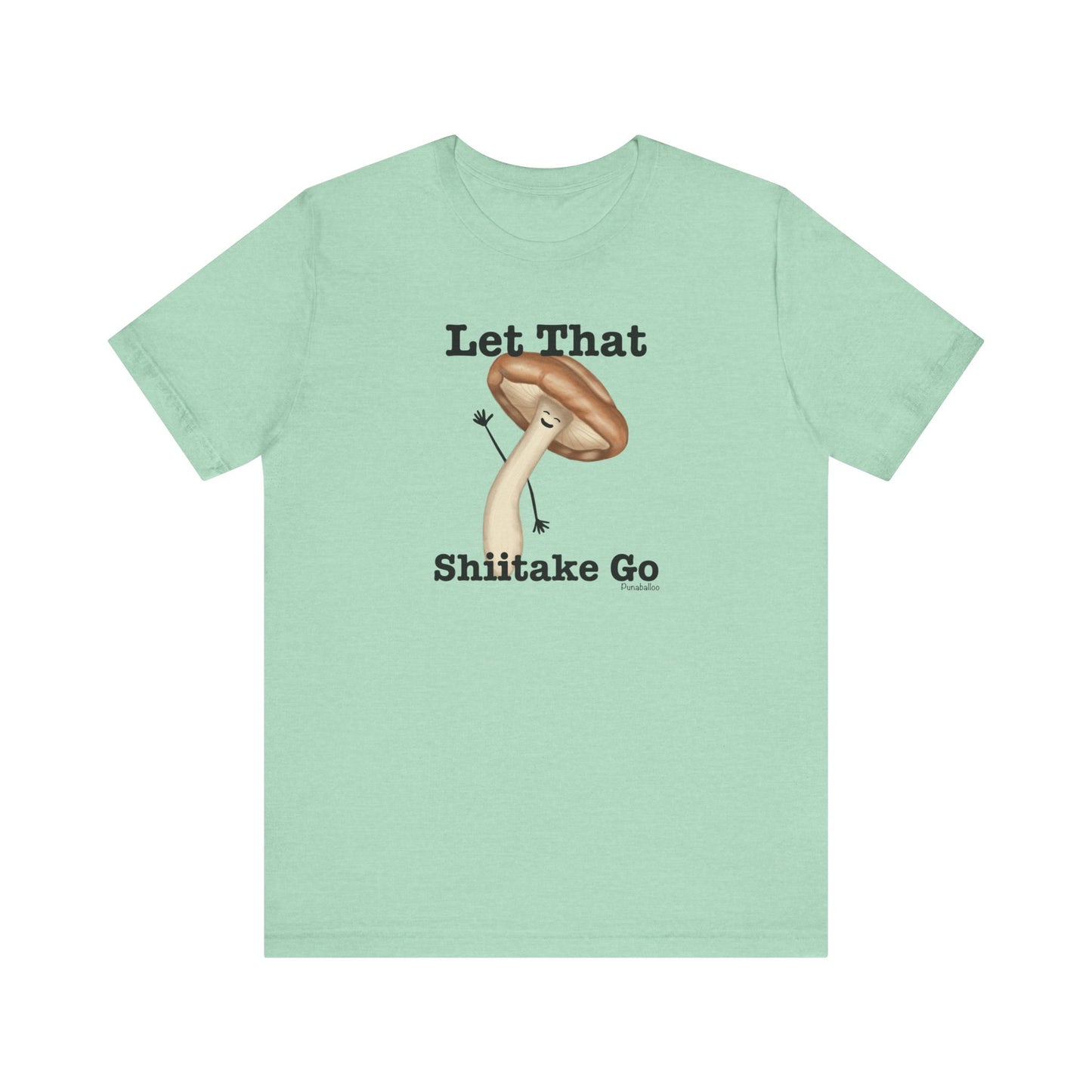 Let That Shiitake Go Adult Unisex Mushroom Pun T-Shirt - Punaballoo