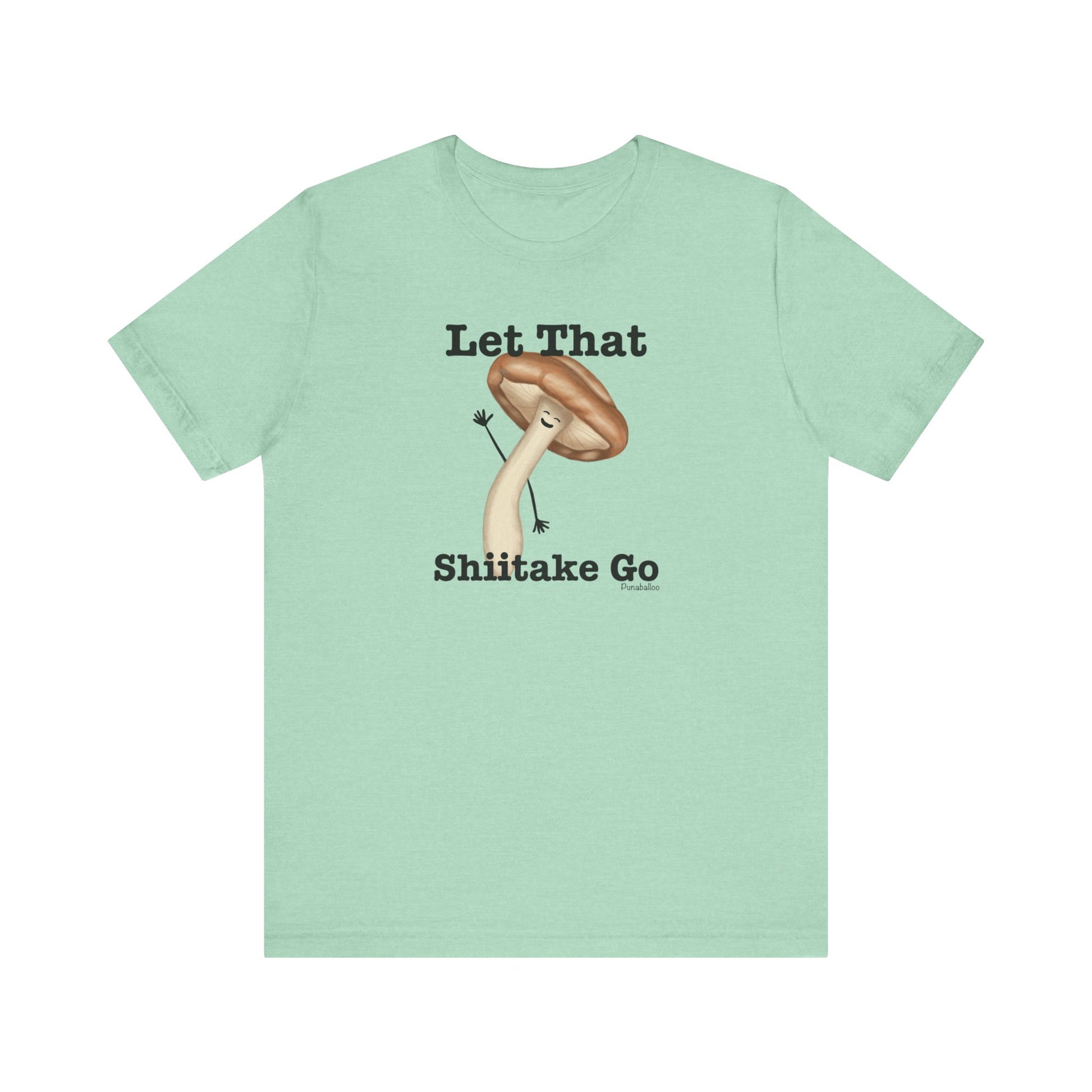 Let That Shiitake Go Adult Unisex Mushroom Pun T-Shirt - Punaballoo