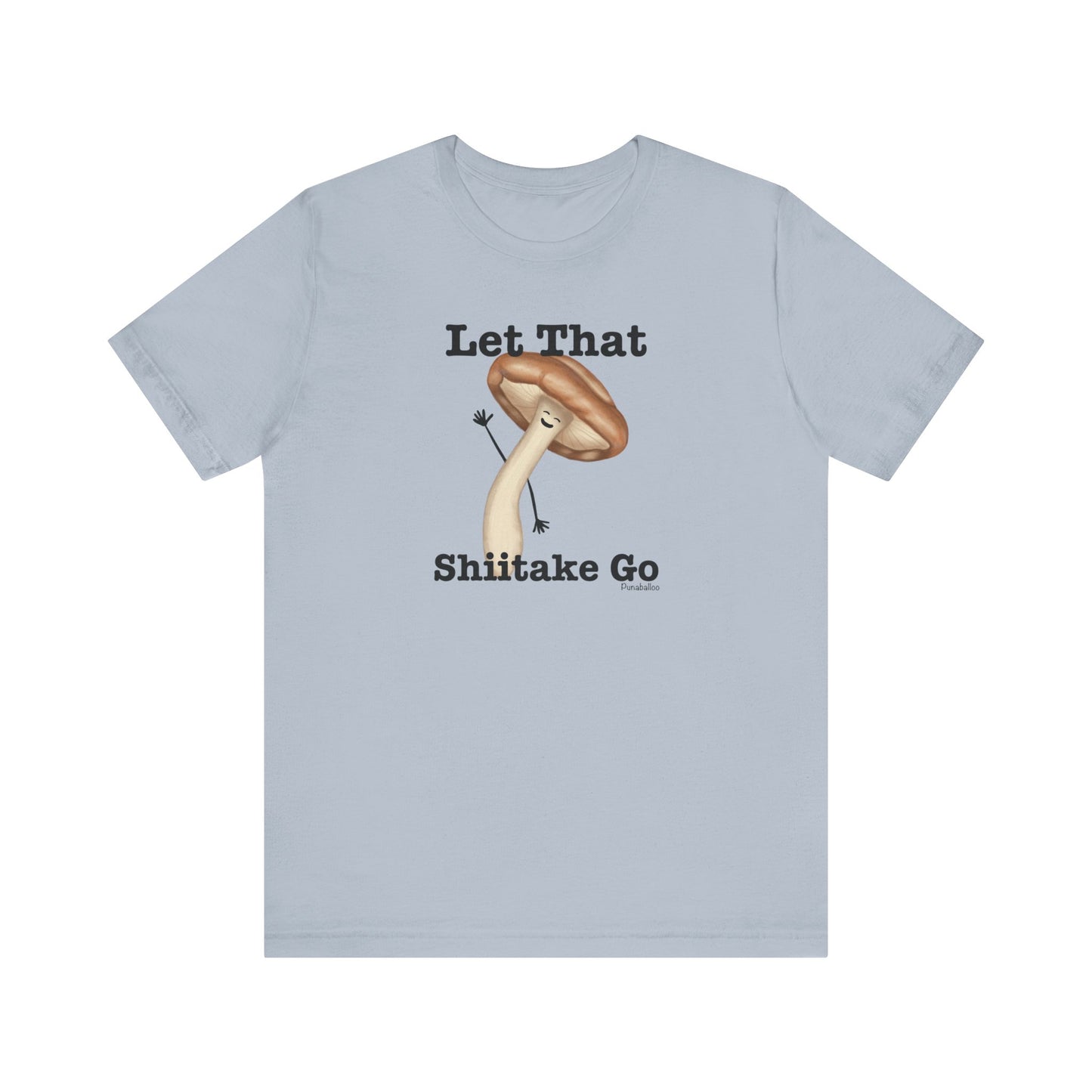 Let That Shiitake Go Adult Unisex Mushroom Pun T-Shirt - Punaballoo