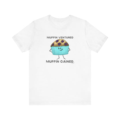 Muffin Ventured Muffin Gained Adult Unisex Muffin Pun T-Shirt - Punaballoo