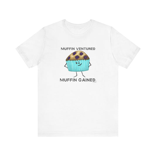 Muffin Ventured Muffin Gained Adult Unisex Muffin Pun T-Shirt - Punaballoo