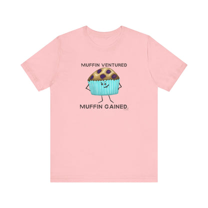 Muffin Ventured Muffin Gained Adult Unisex Muffin Pun T-Shirt - Punaballoo