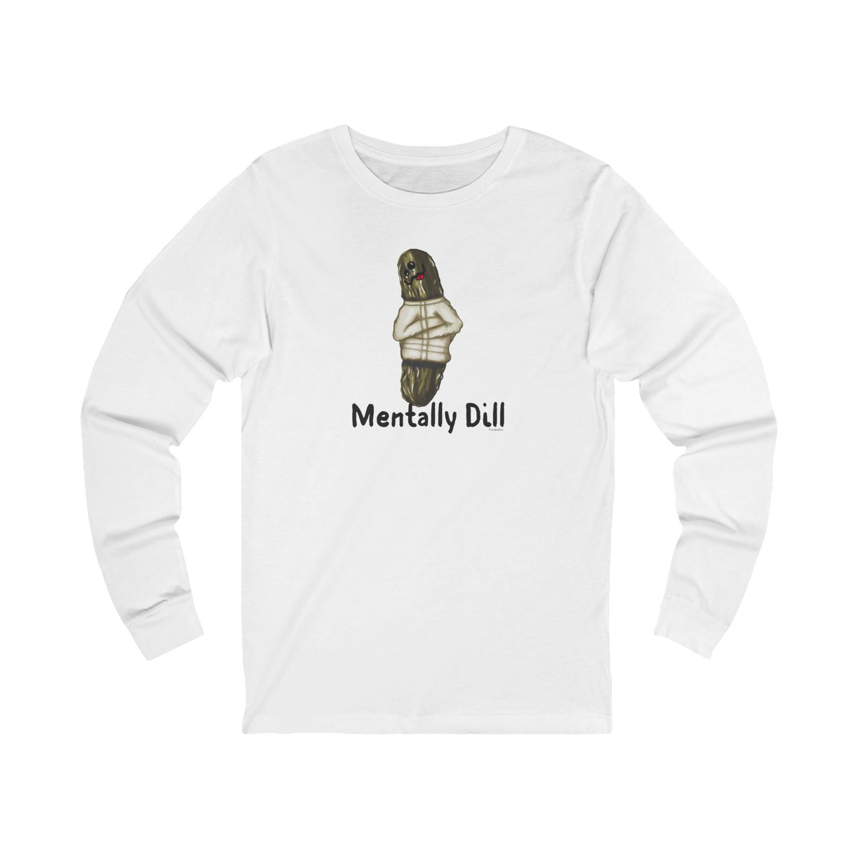 Front of white long sleeve shirt with a pickle in a straitjacket and Mentally Dill text