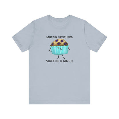 Muffin Ventured Muffin Gained Adult Unisex Muffin Pun T-Shirt - Punaballoo