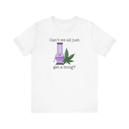 Can't We All Just Get A Bong Adult Unisex Weed Pun Shirt - Punaballoo