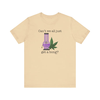 Can't We All Just Get A Bong Adult Unisex Weed Pun Shirt - Punaballoo