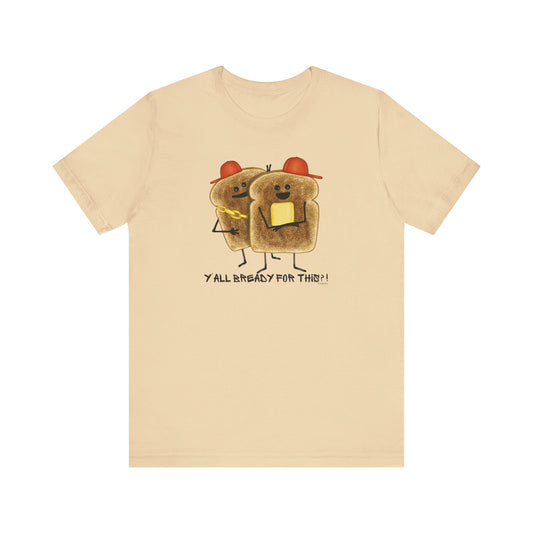 Y'all Bready For This Adult Unisex Bread Pun T-Shirt - Punaballoo