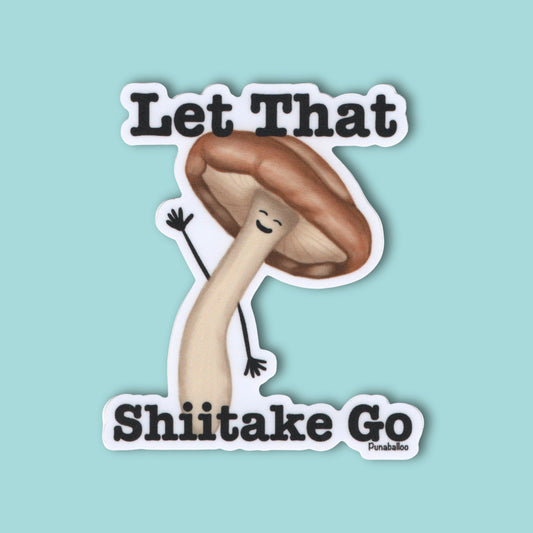 Let That Shiitake Go Sticker – 3″ Vinyl, Weatherproof Mushroom Pun Sticker