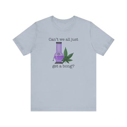 Can't We All Just Get A Bong Adult Unisex Weed Pun Shirt - Punaballoo