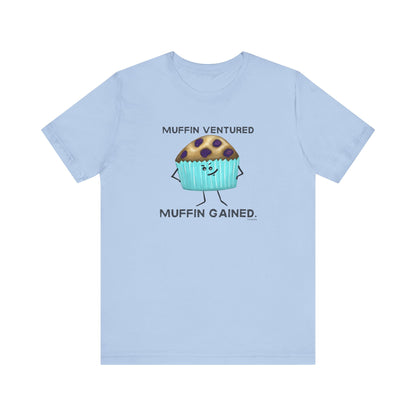 Muffin Ventured Muffin Gained Adult Unisex Muffin Pun T-Shirt - Punaballoo