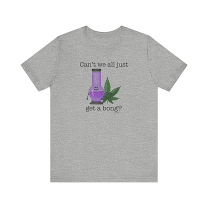 Can't We All Just Get A Bong Adult Unisex Weed Pun Shirt - Punaballoo